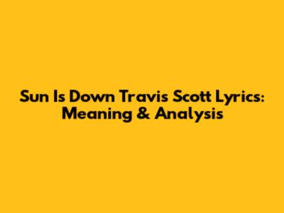 "Sun Is Down" Travis Scott Lyrics: Meaning & Analysis