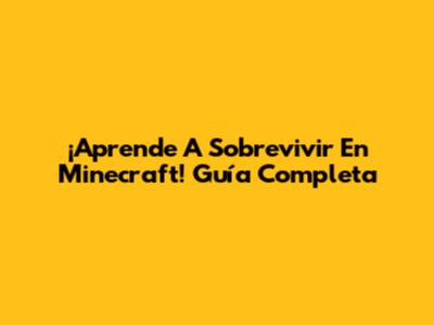 ¡Aprende A Sobrevivir En Minecraft! Guía Completa