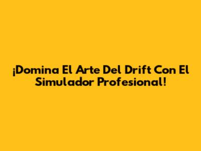 ¡Domina El Arte Del Drift Con El Simulador Profesional!