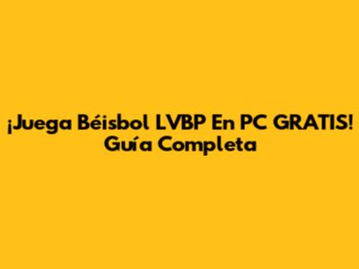 ¡Juega Béisbol LVBP En PC GRATIS! Guía Completa