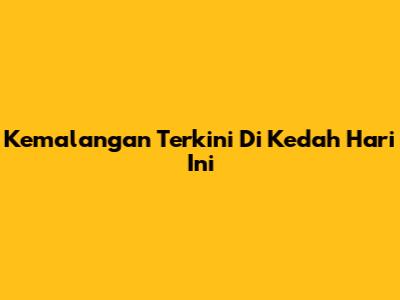  Kemalangan Terkini Di Kedah Hari Ini