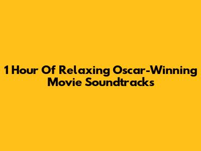 1 Hour Of Relaxing Oscar-Winning Movie Soundtracks