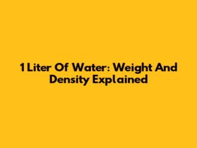 1 Liter Of Water: Weight And Density Explained