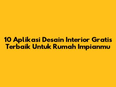 10 Aplikasi Desain Interior Gratis Terbaik Untuk Rumah Impianmu
