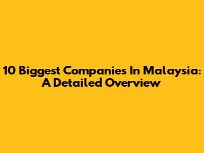 10 Biggest Companies In Malaysia: A Detailed Overview