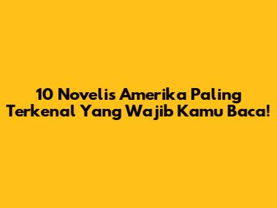 10 Novelis Amerika Paling Terkenal Yang Wajib Kamu Baca!