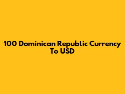 100 Dominican Republic Currency To USD