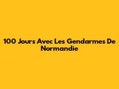 100 Jours Avec Les Gendarmes De Normandie