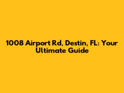 1008 Airport Rd, Destin, FL: Your Ultimate Guide