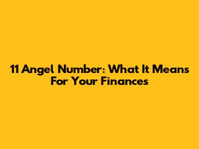 11 Angel Number: What It Means For Your Finances