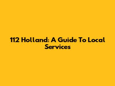 112 Holland: A Guide To Local Services