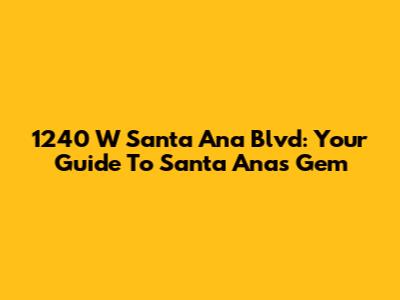 1240 W Santa Ana Blvd: Your Guide To Santa Ana's Gem