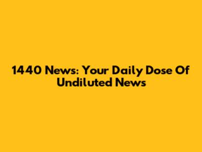 1440 News: Your Daily Dose Of Undiluted News
