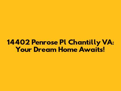 14402 Penrose Pl Chantilly VA: Your Dream Home Awaits!