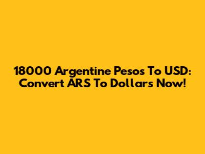 18000 Argentine Pesos To USD: Convert ARS To Dollars Now!