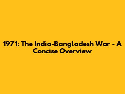 1971: The India-Bangladesh War - A Concise Overview