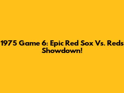 1975 Game 6: Epic Red Sox Vs. Reds Showdown!