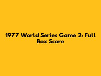 1977 World Series Game 2: Full Box Score