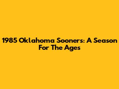 1985 Oklahoma Sooners: A Season For The Ages
