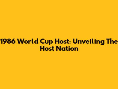1986 World Cup Host: Unveiling The Host Nation