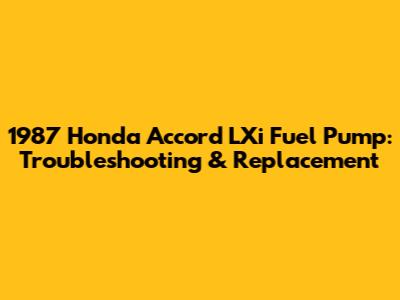 1987 Honda Accord LXi Fuel Pump: Troubleshooting & Replacement