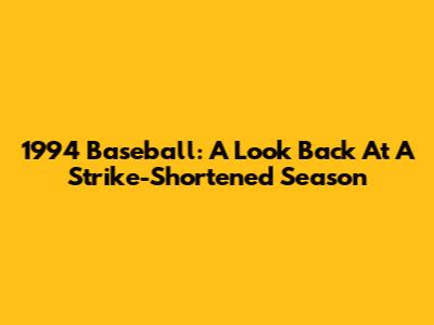 1994 Baseball: A Look Back At A Strike-Shortened Season