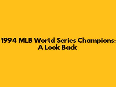 1994 MLB World Series Champions: A Look Back