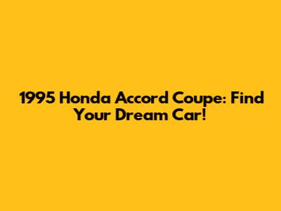 1995 Honda Accord Coupe: Find Your Dream Car!