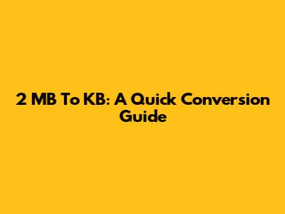 2 MB To KB: A Quick Conversion Guide