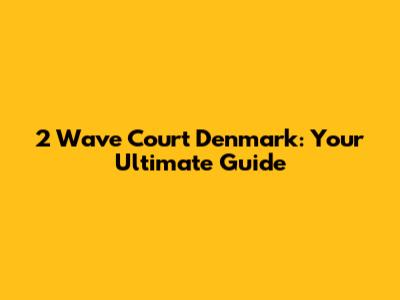 2 Wave Court Denmark: Your Ultimate Guide