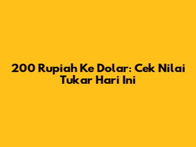 200 Rupiah Ke Dolar: Cek Nilai Tukar Hari Ini