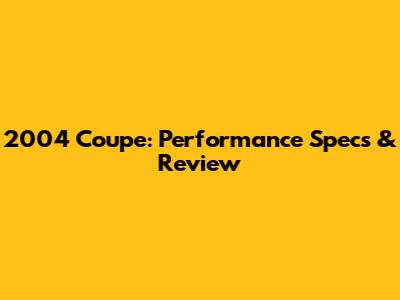 2004 Coupe:  Performance Specs & Review