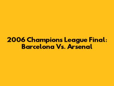 2006 Champions League Final: Barcelona Vs. Arsenal