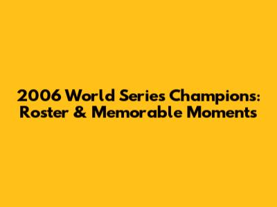 2006 World Series Champions: Roster & Memorable Moments