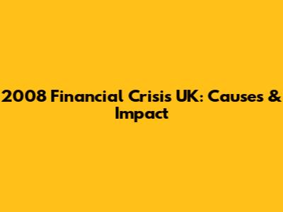 2008 Financial Crisis UK: Causes & Impact
