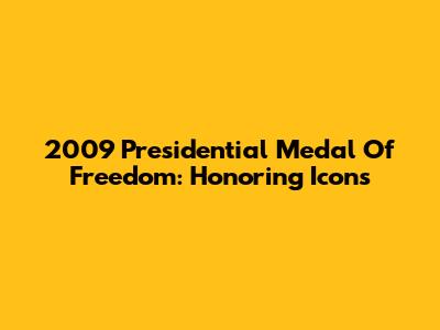 2009 Presidential Medal Of Freedom: Honoring Icons