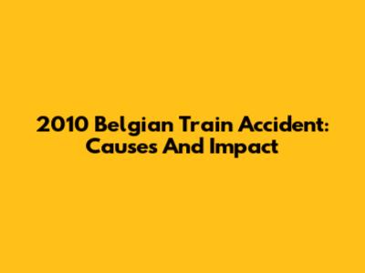 2010 Belgian Train Accident: Causes And Impact