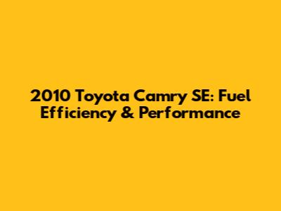 2010 Toyota Camry SE: Fuel Efficiency & Performance