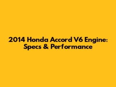 2014 Honda Accord V6 Engine: Specs & Performance