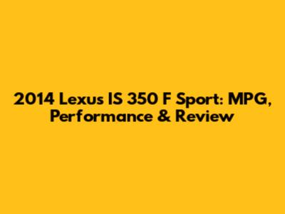 2014 Lexus IS 350 F Sport: MPG, Performance & Review