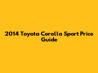 2014 Toyota Corolla Sport Price Guide