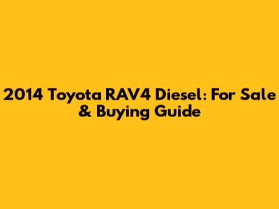 2014 Toyota RAV4 Diesel: For Sale & Buying Guide