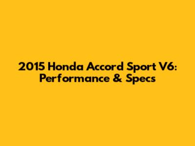 2015 Honda Accord Sport V6: Performance & Specs