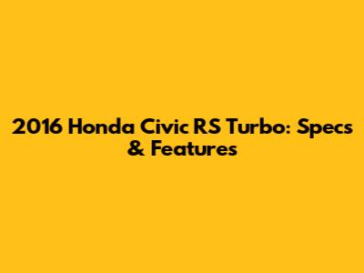 2016 Honda Civic RS Turbo: Specs & Features