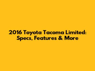 2016 Toyota Tacoma Limited: Specs, Features & More