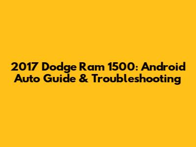 2017 Dodge Ram 1500: Android Auto Guide & Troubleshooting