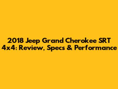 2018 Jeep Grand Cherokee SRT 4x4: Review, Specs & Performance