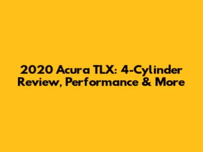 2020 Acura TLX: 4-Cylinder Review, Performance & More