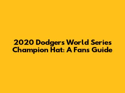 2020 Dodgers World Series Champion Hat: A Fan's Guide