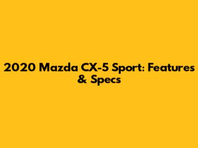 2020 Mazda CX-5 Sport: Features & Specs